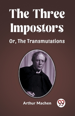 The Three Impostors Or, The Transmutations by Arthur Machen