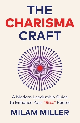 The Charisma Craft: A Modern Leadership Guide to Enhance Your 