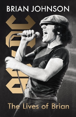 The Lives of Brian: The Sunday Times bestselling autobiography from legendary AC/DC frontman Brian Johnson by Brian Johnson