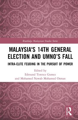 Malaysia's 14th General Election and UMNO’s Fall: Intra-Elite Feuding in the Pursuit of Power book
