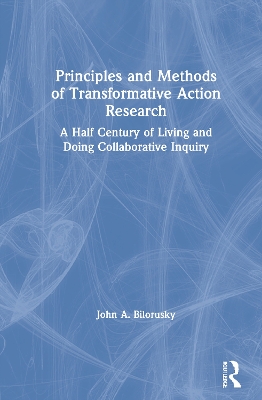 Principles and Methods of Transformative Action Research: A Half Century of Living and Doing Collaborative Inquiry book