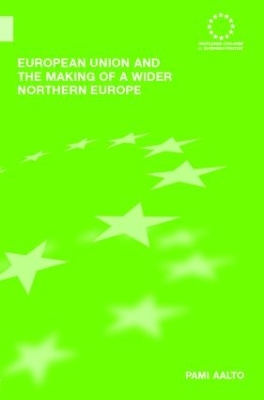 European Union and the Making of a Wider Northern Europe by Pami Aalto
