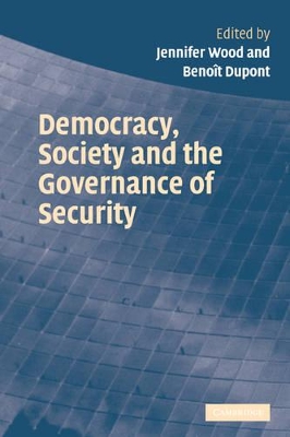 Democracy, Society and the Governance of Security by Jennifer Wood