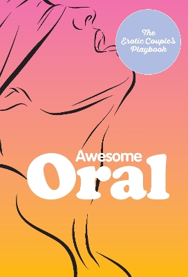 Awesome Oral: The Erotic Couple's Playbook book