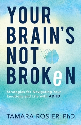 Your Brain`s Not Broken – Strategies for Navigating Your Emotions and Life with ADHD book