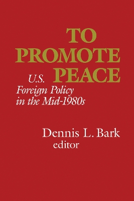 To Promote Peace: U.S. Foreign Policy in the Mid-1980s by Dennis L. Bark