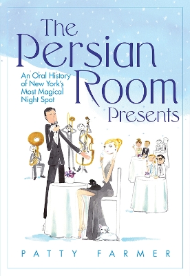 The Persian Room Presents: An Oral History of New York's Most Magical Night Spot book