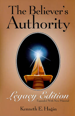 The The Believer's Authority: Legacy Edition: Expanded with New Material by Kenneth E Hagin