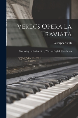 Verdi's Opera La Traviata: Containing the Italian Text, With an English Translation by Giuseppe Verdi