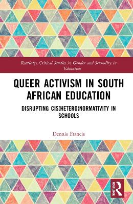 Queer Activism in South African Education: Disrupting Cis(hetero)normativity in Schools by Dennis A. Francis