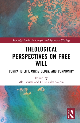 Theological Perspectives on Free Will: Compatibility, Christology, and Community by Aku Visala