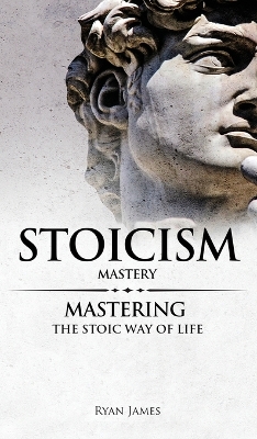 Stoicism: Mastery - Mastering The Stoic Way of Life (Stoicism Series) (Volume 2) book