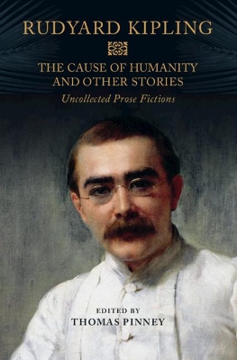 The Cause of Humanity and Other Stories: Rudyard Kipling's Uncollected Prose Fictions book