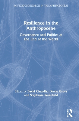 Resilience in the Anthropocene: Governance and Politics at the End of the World by David Chandler