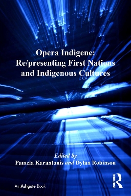Opera Indigene: Re/presenting First Nations and Indigenous Cultures by Pamela Karantonis