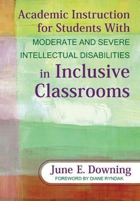 Academic Instruction for Students With Moderate and Severe Intellectual Disabilities in Inclusive Classrooms by June E. Downing