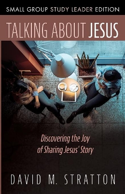 Talking about Jesus, Small Group Study Leader Edition by David M Stratton