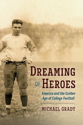 Dreaming of Heroes: America and the Golden Age of College Football book