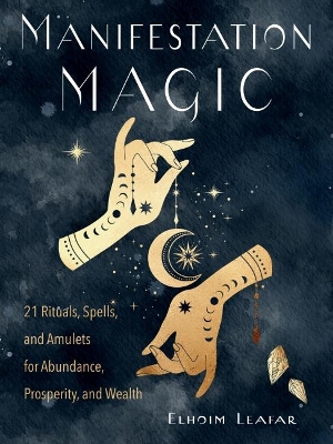 Manifestation Magic: 21 Rituals, Spells, and Amulets for Abundance, Prosperity, and Wealth book