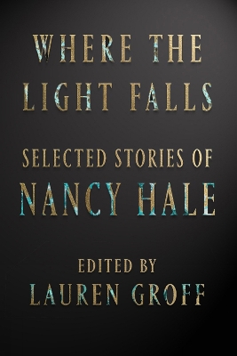 Where The Light Falls: Selected Stories Of Nancy Hale by Nancy Hale