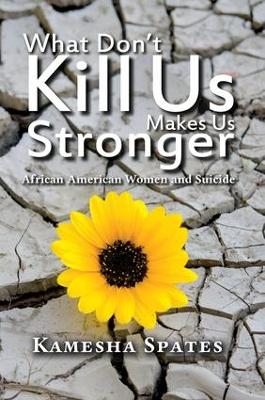 What Don't Kill Us Makes Us Stronger by Kamesha Spates