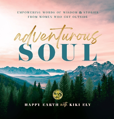 Adventurous Soul: Empowering Words of Wisdom & Stories from Women Who Get Outside: Volume 8 book