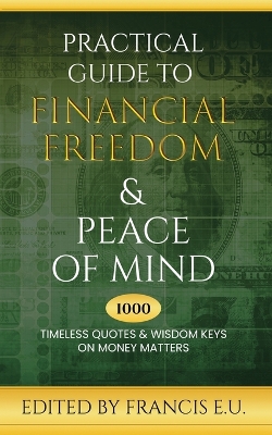 Practical Guide to Financial Freedom & Peace of Mind: 1000 Timeless Quotes and Wisdom Keys on Money Matters book