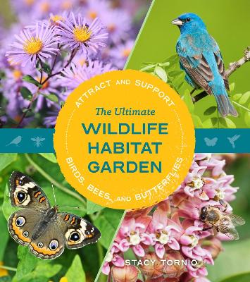 The Ultimate Wildlife Habitat Garden: Attract and Support Birds, Bees, and Butterflies by Stacy Tornio