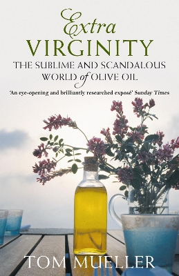 Extra Virginity: The Sublime and Scandalous World of Olive Oil by Tom Mueller