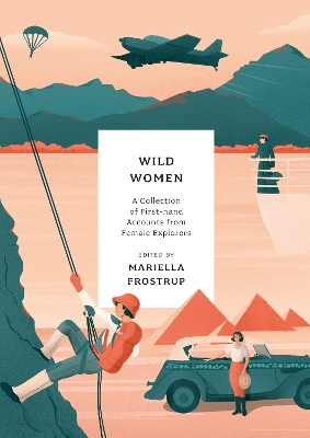 Wild Women: A collection of first-hand accounts from female explorers by Mariella Frostrup