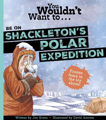 You Wouldn't Want To Be On Shackleton's Polar Expedition by Jen Green