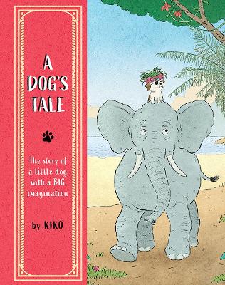 A Dog's Tale: The Story of a Little Dog with a Big Imagination by Kiko