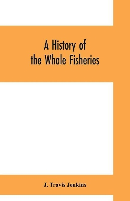A history of the whale fisheries: from the Basque fisheries of the tenth century to the hunting of the finner whale at the present date book