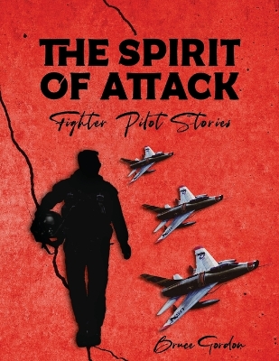 The Spirit of Attack: Fighter Pilot Stories by Bruce Gordon