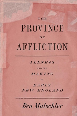 The Province of Affliction: Illness and the Making of Early New England book