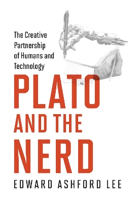 Plato and the Nerd: The Creative Partnership of Humans and Technology book