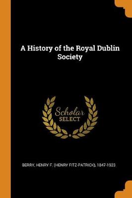 A History of the Royal Dublin Society by Henry F 1847-1923 Berry