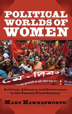 Political Worlds of Women: Activism, Advocacy, and Governance in the Twenty-First Century by Mary Hawkesworth