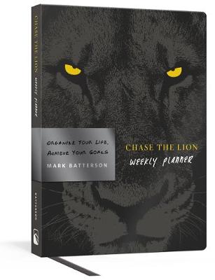 Chase the Lion Weekly Planner: Organize Your Life, Achieve Your Goals by Mark Batterson