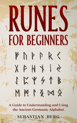 Runes for Beginners: A Guide to Understanding and Using the Ancient Germanic Alphabet book