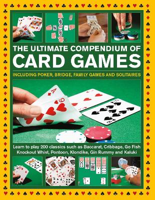 Card Games, The Ultimate Compendium of: Including poker, bridge, family games and solitaires; learn to play classics such as Baccarat, Cribbage, Go Fish, Gin Rummy and Kaluki book