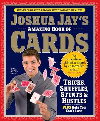 Joshua Jay's Amazing Book of Cards: Tricks, Shuffles, Stunts & Hustles Plus Bets You Can't Lose book