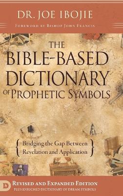 The The Bible Based Dictionary of Prophetic Symbols by Joe Ibojie