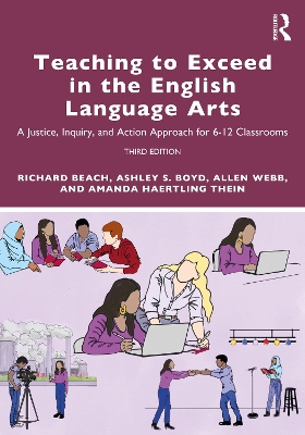 Teaching to Exceed in the English Language Arts: A Justice, Inquiry, and Action Approach for 6-12 Classrooms by Richard Beach
