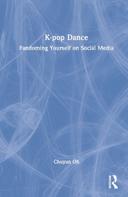 K-pop Dance: Fandoming Yourself on Social Media by Chuyun Oh