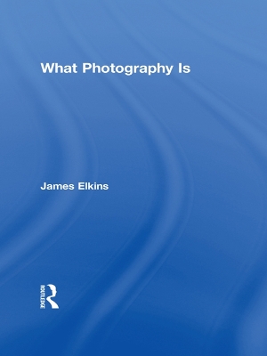 What Photography Is by James Elkins