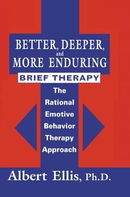 Better, Deeper And More Enduring Brief Therapy by Albert Ellis