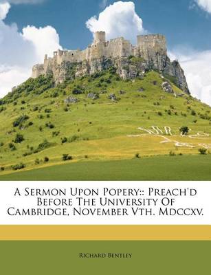 A Sermon Upon Popery: Preach'd Before the University of Cambridge, November Vth. MDCCXV. book