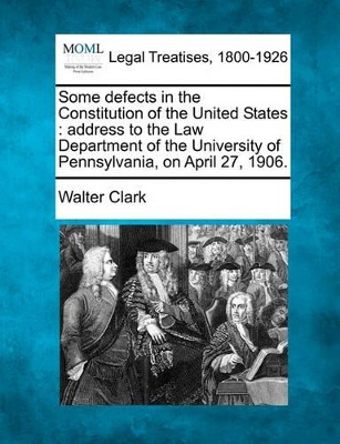 Some Defects in the Constitution of the United States: Address to the Law Department of the University of Pennsylvania, on April 27, 1906. book