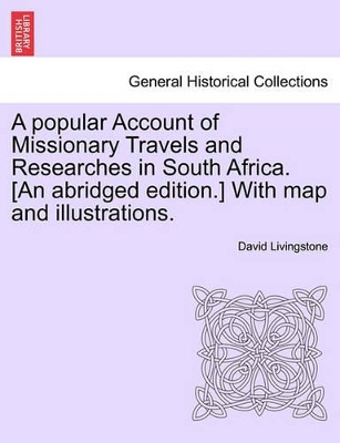 A Popular Account of Missionary Travels and Researches in South Africa. [An Abridged Edition.] with Map and Illustrations. book